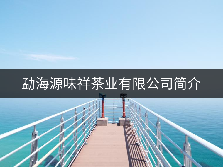 勐海源味祥茶業(yè)有限公司簡(jiǎn)介