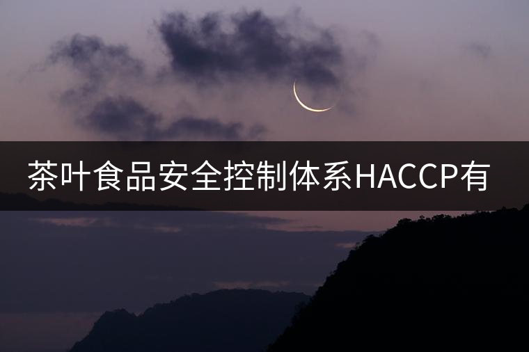 茶葉食品安全控制體系HACCP有什么特點(diǎn)？（二）