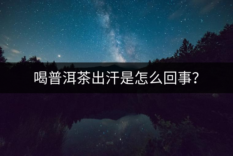 喝普洱茶出汗是怎么回事？