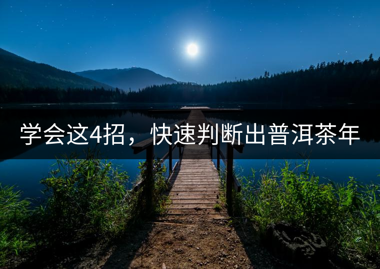 學會這4招，快速判斷出普洱茶年份！