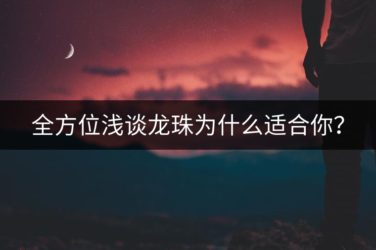 全方位淺談龍珠為什么適合你？