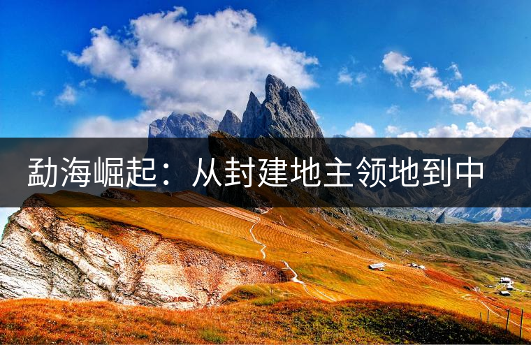 勐海崛起：從封建地主領(lǐng)地到中國(guó)普洱第一縣