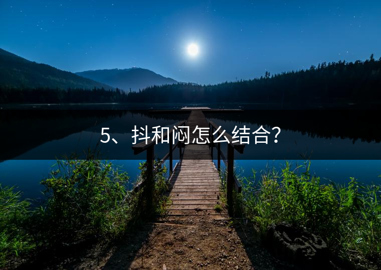 5、抖和悶怎么結(jié)合？