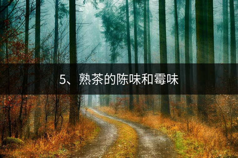 5、熟茶的陳味和霉味