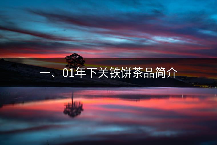 一、01年下關(guān)鐵餅茶品簡(jiǎn)介