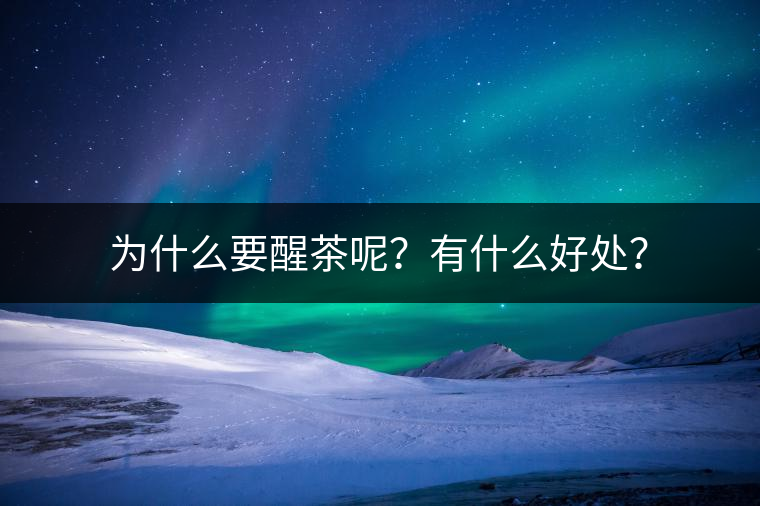 為什么要醒茶呢？有什么好處？