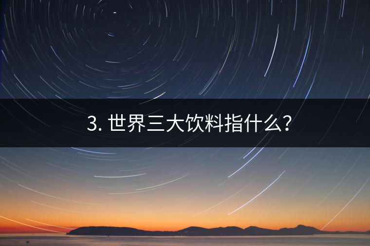 ??3. 世界三大飲料指什么？