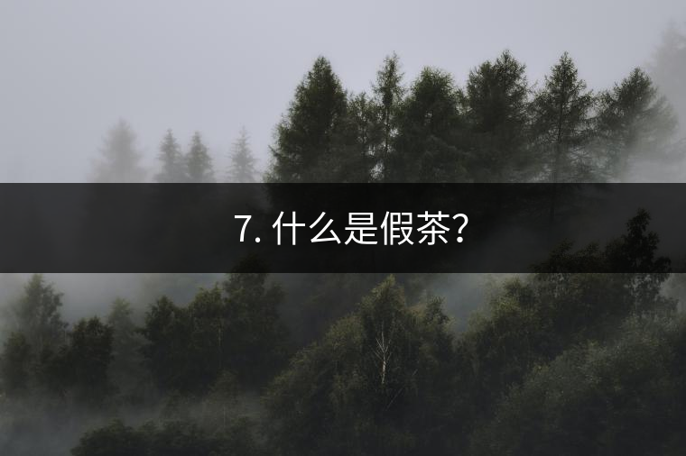 ? 7. 什么是假茶？