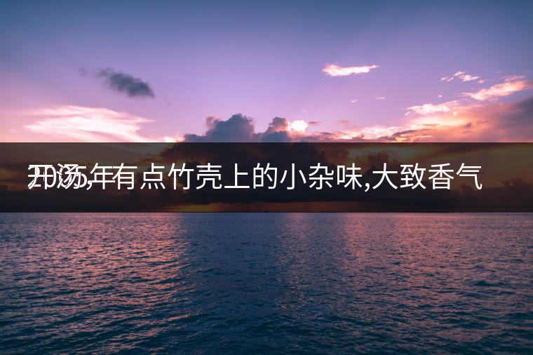 2005年
開(kāi)湯，有點(diǎn)竹殼上的小雜味,大致香氣都可以。